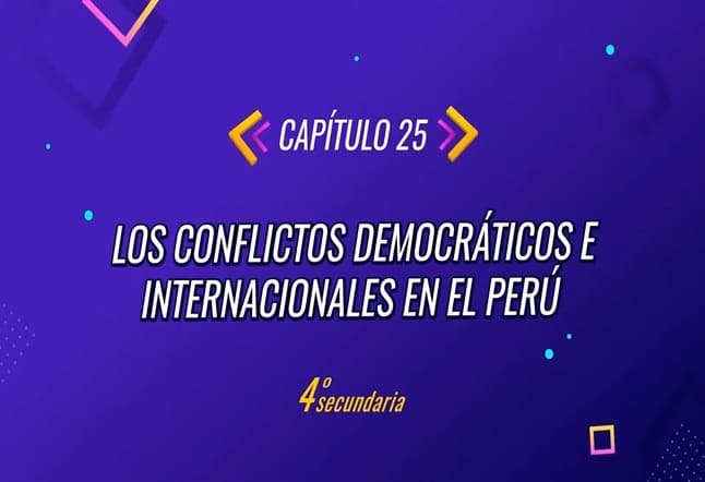 Capítulo N° 25 - Los conflictos Democráticos e Internacionales en el Perú